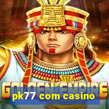 pk77 com casino